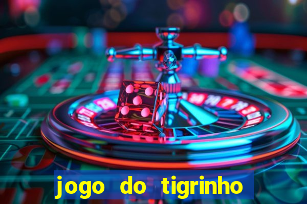 jogo do tigrinho ganha dinheiro de verdade